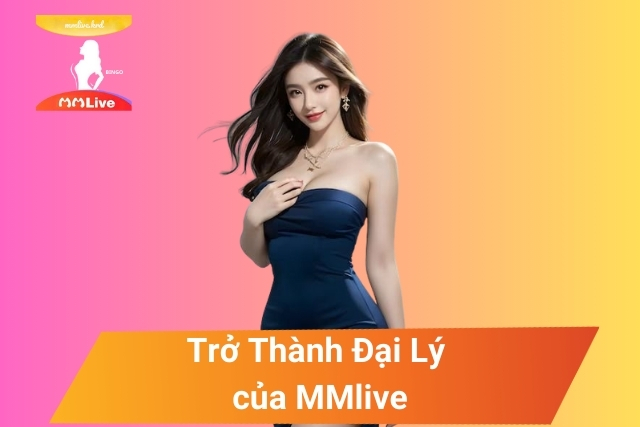 Chính Sách Đại Lý MMlive: Thu Nhập Không Giới Hạn!