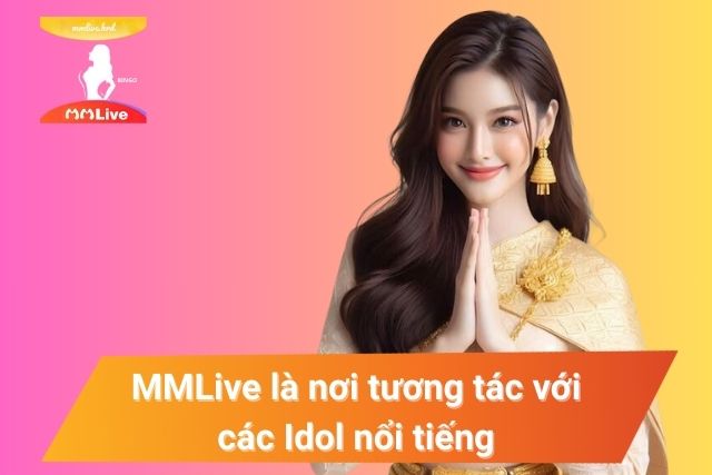Về Chúng Tôi - MMLive: Sự Lựa Chọn Giải Trí Hàng Đầu tại Châu Á Thỏa sức tương tác với các Idol nổi tiếng tại MMLive