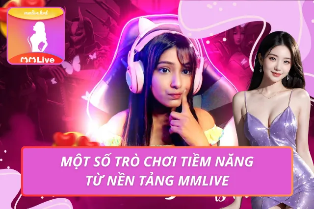 MMLIVE - Link Trang Chủ MMLIVE APP | Livestream Gái Xinh #1 Cơ hội kiếm tiền hấp dẫn với những trò chơi xịn sò từ nền tảng
