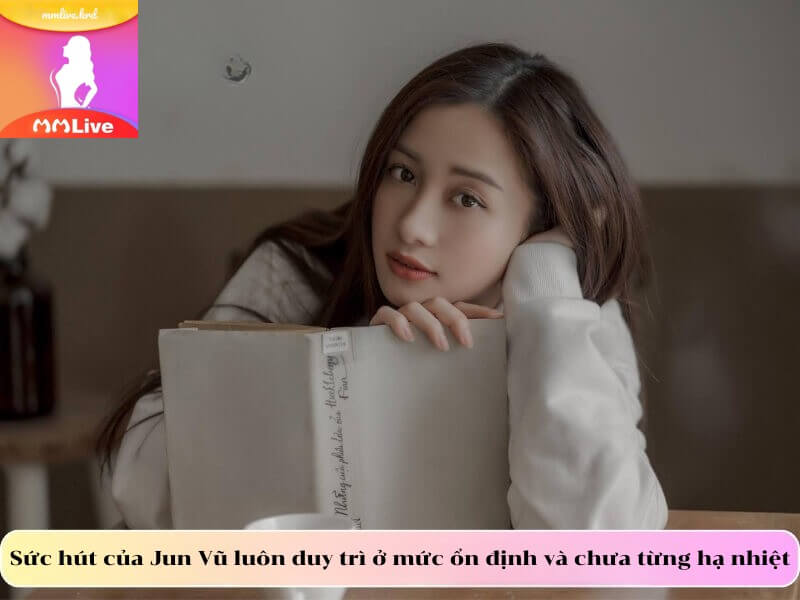 Sức hút của Jun Vũ luôn duy trì ở mức ổn định và chưa từng hạ nhiệt